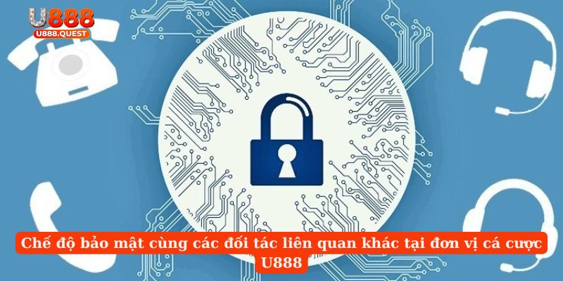 Chế độ bảo mật cùng các đối tác liên quan khác tại đơn vị cá cược U888
