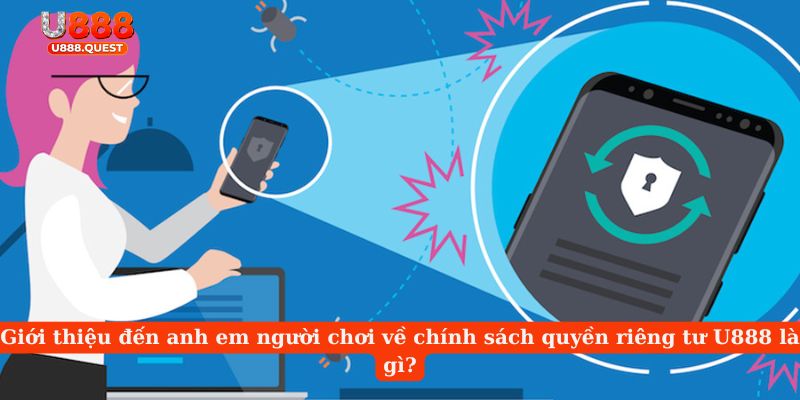 Giới thiệu đến anh em người chơi về chính sách quyền riêng tư U888 là gì?