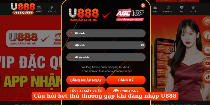 Câu hỏi bet thủ thường gặp khi đăng nhập U888