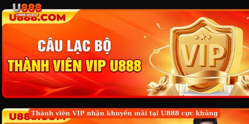 Thành viên VIP nhận khuyến mãi tại U888 cực khủng