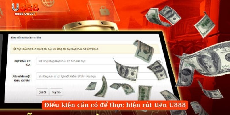 Điều kiện cần có để thực hiện rút tiền U888