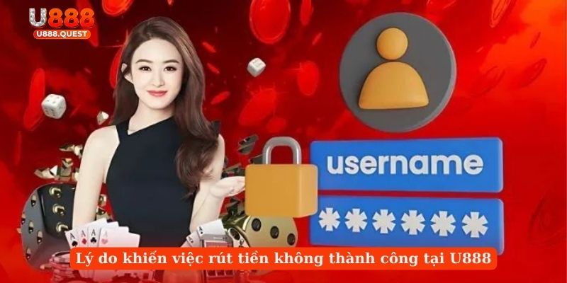 Lý do khiến việc rút tiền không thành công tại U888